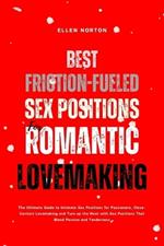 Best Friction-Fueled Sex Positions for Romantic Lovemaking: The Ultimate Guide to Intimate Sex Positions for Passionate, Close-Contact Lovemaking and Turn up the Heat with Sex Positions That Blend Passion and Tenderness