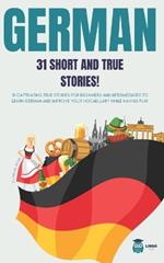 GERMAN 31 Short and True Stories: 31 captivating true stories for beginners and intermediate learners to learn German and improve their vocabulary while having fun! Bilingual book.