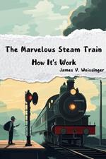 The Marvelous Steam Train - How It's Work