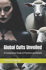 Global Cults Unveiled: A Comparative Study of Practices and Beliefs