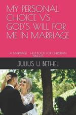 My Personal Choice Vs God's Will for Me in Marriage: A Marriage - Help Book for Christian Singles