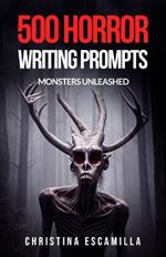 500 Horror Writing Prompts: Monsters Unleashed