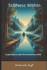 Stillness Within: A Journey to Calm the Overactive Mind