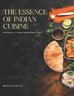 The Essence of Indian Cuisine: Mastering the Art of Cooking Traditional Dishes at Home