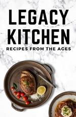 Legacy Kitchen Recipes from the Ages: Recipes from the Ages