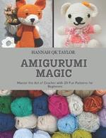 Amigurumi Magic: Master the Art of Crochet with 20 Fun Patterns for Beginners