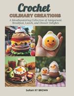 Crochet Culinary Creations: A Mouthwatering Collection of Amigurumi Breakfast, Lunch, and Dinner Delights