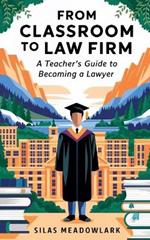 From Classroom to Law Firm: A Teacher's Guide to Becoming a Lawyer