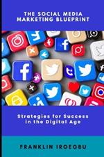 The Social Media Marketing Blueprint: Strategies for Success in the Digital Age