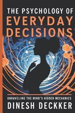 The Psychology of Everyday Decisions: Unraveling the Mind's Hidden Mechanics