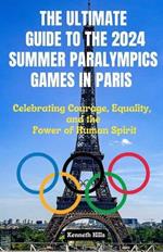 The Ultimate Guide to the 2024 Summer Paralympics Games in Paris: Celebrating Courage Equality and the Power of Human Spirit