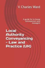 Local Authority Conveyancing - Law and Practice (UK): A guide for in-house conveyancers and managers