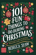 101 Fun Things to Do During Christmas: Creative Ideas to Make the Holidays Memorable, Joyful, and Stress-Free