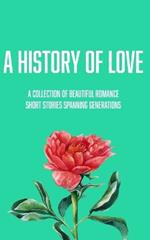 A History Of Love: A Collection Of Beautiful Romance Short Stories Spanning Generations