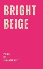 Bright Beige: A Collection of Poems by Samantha Heeley