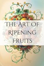 The Art of Ripening Fruits: Mastering Nature's Timing for Perfectly Sweet Harvests