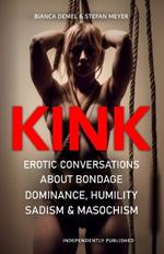 Kink!: Erotic Conversations about Bondage, Dominance, Humility, Sadism & Masochism