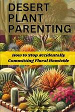 Desert Plant Parenting: How to Stop Accidentally Committing Floral Homicide