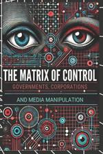 The Matrix of Control: Governments, Corporations, and Media Manipulation: Micro Book - A25