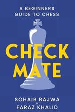 Checkmate: The Essential Beginners Guide to Mastering Chess