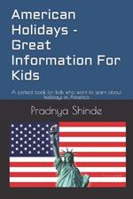 American Holidays - Great Information For Kids: A perfect book for kids who want to learn about holidays in America