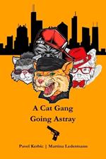 A Cat Gang Going Astray: Six Amusing Short Stories From The Cat Underworld