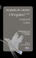 OreganoN°12 - Scattered Grains: Murder of Crows: ONE Herbarium of Fleeting Poems