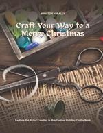 Craft Your Way to a Merry Christmas: Explore the Art of Crochet in this Festive Holiday Crafts Book