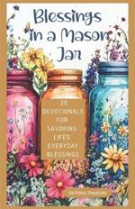 Blessings in a Mason Jar: 20 Devotionals for Savoring Lifes Everyday Blessings