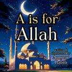 A Is For Allah: A Beautifully Illustrated Islamic Children's Book