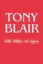 Tony Blair: Faith, Politics, and Legacy