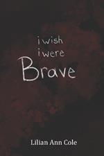 I Wish I Were Brave