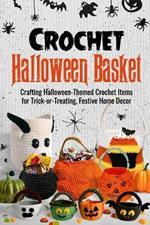 Crochet Halloween Basket: Crafting Halloween-Themed Crochet Items for Trick-or-Treating, Festive Home Decor