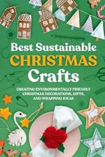 Best Sustainable Christmas Crafts: Creating Environmentally Friendly Christmas Decorations, Gifts, And Wrapping Ideas