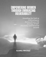 Empowering Women Through Embracing Vulnerability: Unveiling the Path to Cultivating an Extraordinary Life Journey of Self-Discovery and Personal Growth