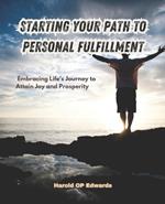 Starting Your Path to Personal Fulfillment: Embracing Life's Journey to Attain Joy and Prosperity