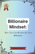 Billionaire Mindset: How You Can Become the Next Billionaire