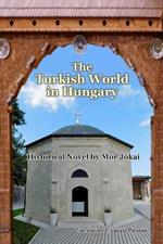 The Turkish World in Hungary: Historical Novel by Mór Jókai