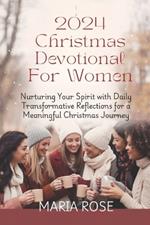 2024 Christmas Devotional for Women: Nurturing Your Spirit with Daily Transformative Reflections for a Meaningful Christmas Journey