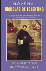 Novena to Saint Nicholas of Tolentino: A Powerful Novena for Healing, Hope, and Intercession; Patron Saint of Animals, Infants, Mariners, the Dying And Souls In Purgatory