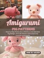 Amigurumi Pig Patterns: Step by Step Photos for a Hilarious and Adorable Pig Design, Over 60 Vibrant Instructions for Crochet Enthusiasts