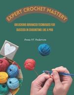 Expert Crochet Mastery: Unlocking Advanced Techniques for Success in Crocheting Like a Pro