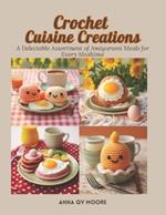 Crochet Cuisine Creations: A Delectable Assortment of Amigurumi Meals for Every Mealtime