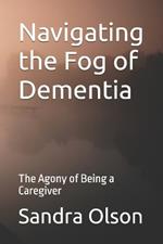 Navigating the Fog of Dementia: The Agony of Being a Caregiver