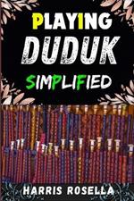 Playing Duduk Simplified: Mastering the Duduk: A Step-by-Step Guide to Playing with Ease and Confidence