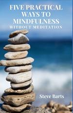 Five Practical Ways to Mindfulness without Meditation