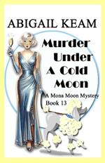 Murder Under A Cold Moon: A 1930s Mona Moon Historical Cozy Mystery Book 13