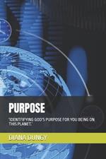 Purpose: 'Identfifying God's Purpose for You Being on This Planet.'