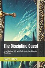 The Discipline Quest: Level Up Your Life with Self-Control and Mental Toughness