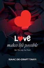 Love Makes Life Possible: (Not The Way You Think)